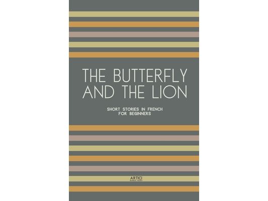 The Butterfly And The Lion: Short Stories In French for Beginners