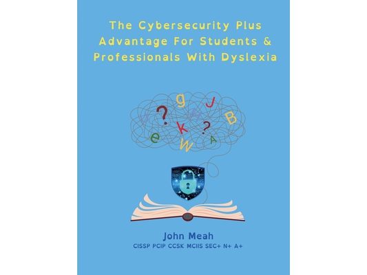 The Cybersecurity Plus Advantage For Students & Professionals With Dyslexia