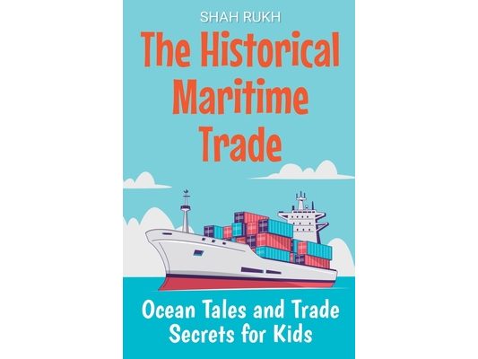 The Historical Maritime Trade: Ocean Tales and Trade Secrets for Kids