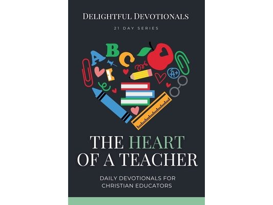 The Heart of a Teacher: Daily Devotionals for Christian Educators