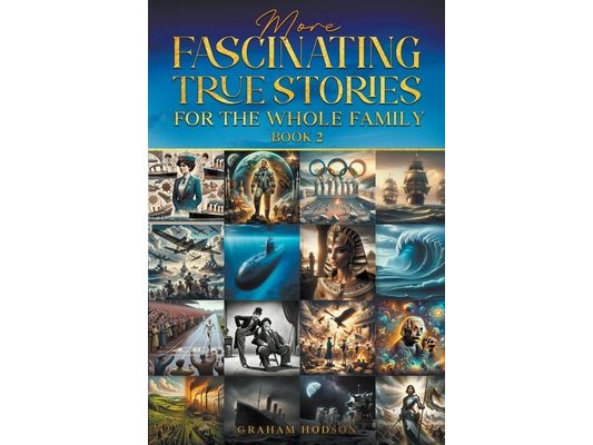 More Fascinating True Stories for the Whole Family