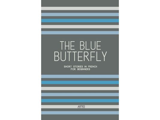 The Blue Butterfly: Short Stories In French for Beginners