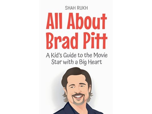 All About Brad Pitt: A Kid's Guide to the Movie Star with a Big Heart