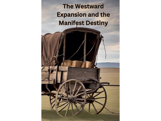 The Westward Expansion and the Manifest Destiny
