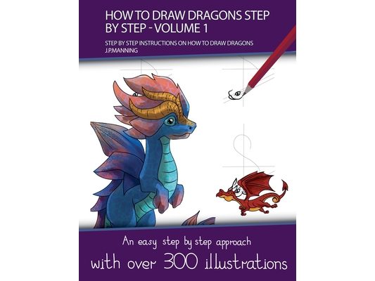 How to Draw Dragons Step by Step - Volume 1 - (Step by step instructions on how to draw dragons)