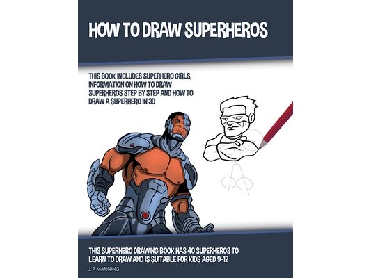 How to Draw Superheros (This Book Includes Superhero Girls, Information on How to Draw Superheros Step by Step, and How to Draw a Superhero in 3D)