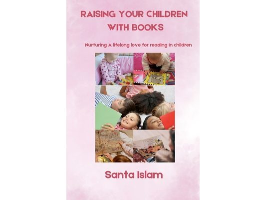 Raising Your Children with Books (Nurturing A lifelong love for reading in children)