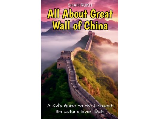 All About Great Wall of China: A Kid's Guide to the Longest Structure Ever Built