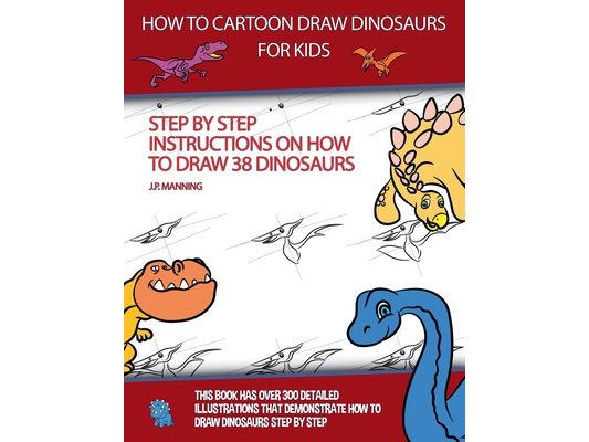 How to Draw Cartoon Dinosaurs for Kids (Step by step instructions on how to draw 38 dinosaurs)