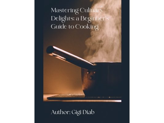 Mastering Culinary Delights: A Beginner's Guide to Cooking