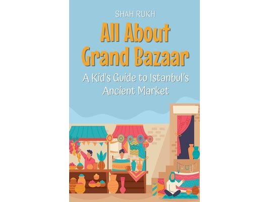All About Grand Bazaar: A Kid's Guide to Istanbul's Ancient Market
