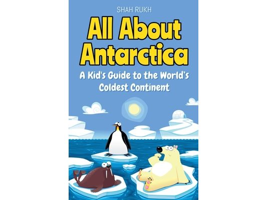 All About Antarctica: A Kid's Guide to the World's Coldest Continent