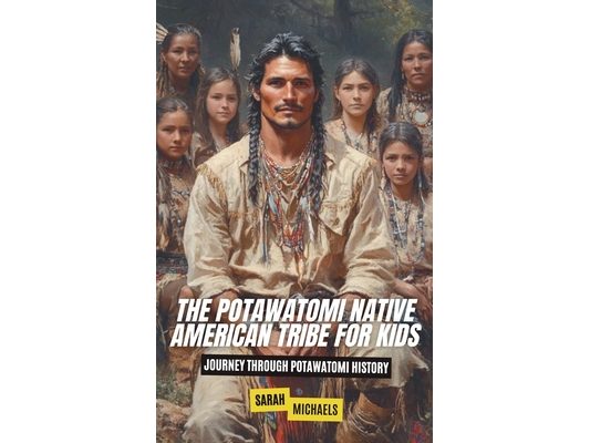 The Potawatomi Native American Tribe For Kids: Journey into Potawatomi Culture