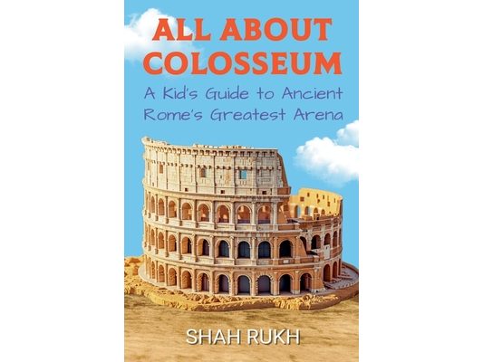 All About Colosseum: A Kid's Guide to Ancient Rome's Greatest Arena