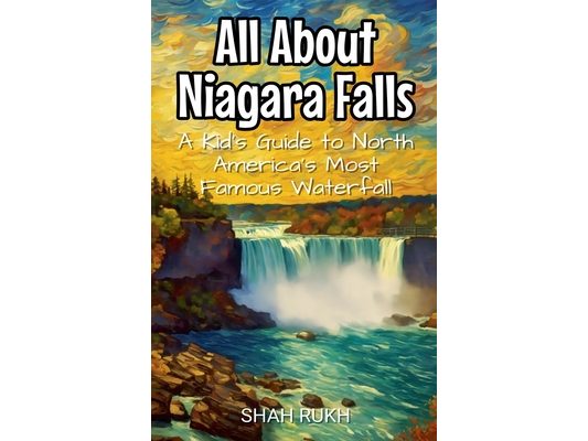 All About Niagara Falls: A Kid's Guide to North America's Most Famous Waterfall