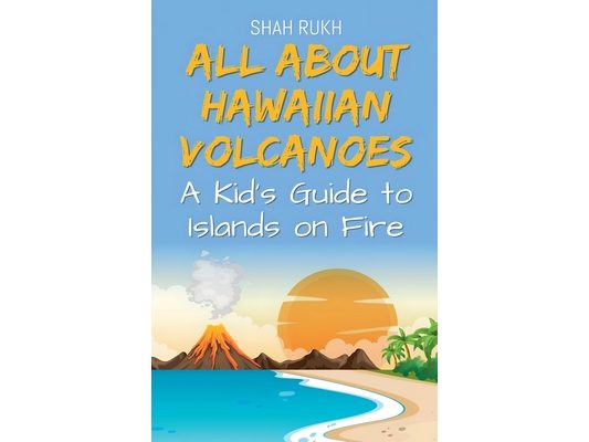 All About Hawaiian Volcanoes: A Kid's Guide to Islands on Fire