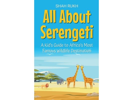 All About Serengeti: A Kid's Guide to Africa's Most Famous Wildlife Destination