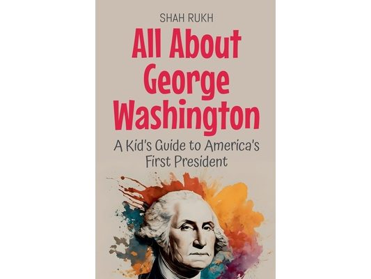 All About George Washington: A Kid's Guide to America's First President
