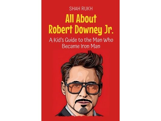 All About Robert Downey Jr.: A Kid's Guide to the Man Who Became Iron Man