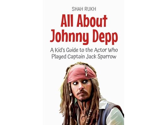 All About Johnny Depp: A Kid's Guide to the Actor Who Played Captain Jack Sparrow