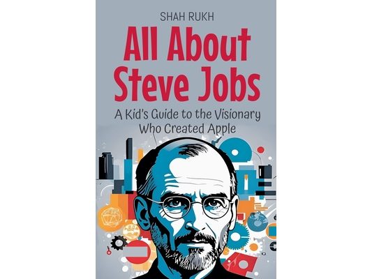All About Steve Jobs: A Kid's Guide to the Visionary Who Created Apple