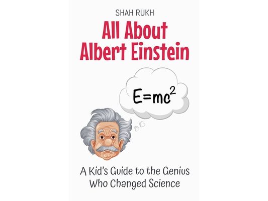 All About Albert Einstein: A Kid's Guide to the Genius Who Changed Science