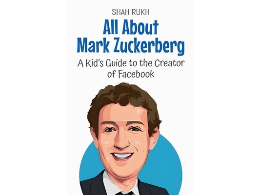 All About Mark Zuckerberg: A Kid's Guide to the Creator of Facebook