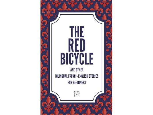 The Red Bicycle And Other Bilingual French-English Stories for Beginners
