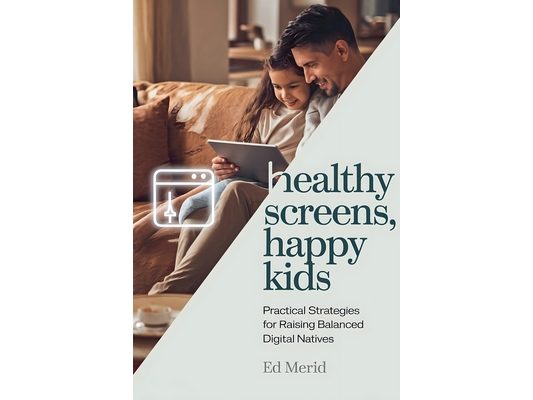 Healthy Screens, Happy Kids: Practical Strategies for Raising Balanced Digital Natives