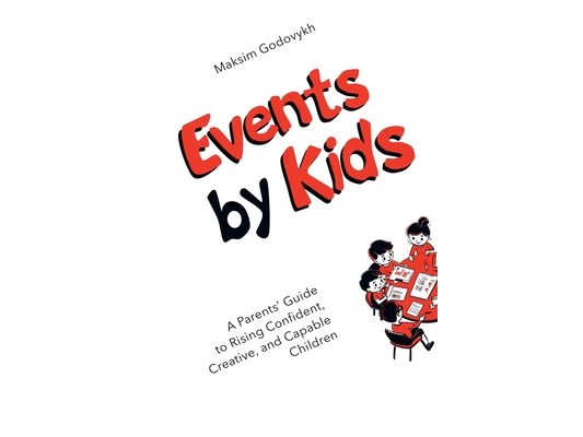 Events by Kids: A Parent's Guide to Raising Confident, Creative, and Capable Children