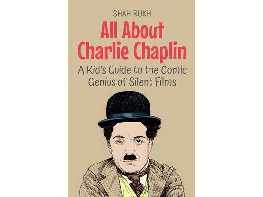 All About Charlie Chaplin: A Kid's Guide to the Comic Genius of Silent Films
