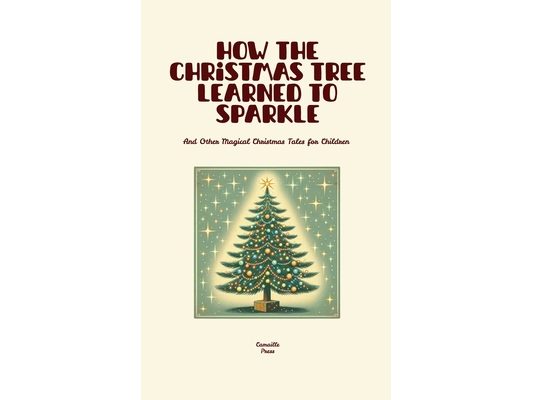 How the Christmas Tree Learned to Sparkle And Other Magical Christmas Tales for Children