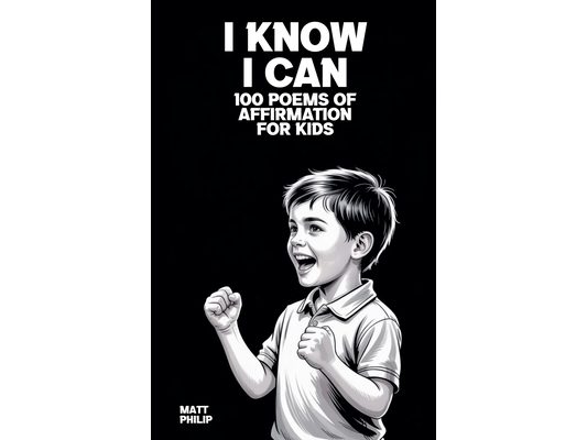 I Know I Can: 100 Poems of Affirmation for Kids