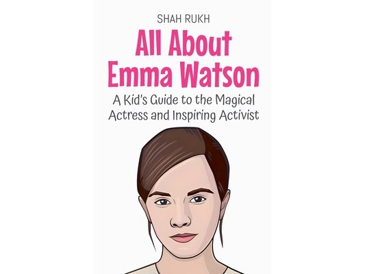 All About Emma Watson: A Kid's Guide to the Magical Actress and Inspiring Activist