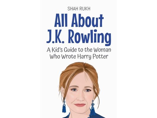 All About J.K. Rowling: A Kid's Guide to the Woman Who Wrote Harry Potter