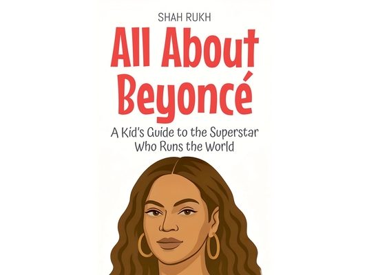 All About Beyoncé: A Kid's Guide to the Superstar Who Runs the World