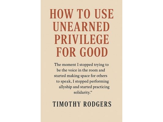 How to Use Unearned Privilege for Good