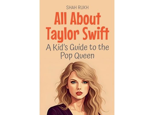 All About Taylor Swift: A Kid's Guide to the Pop Queen