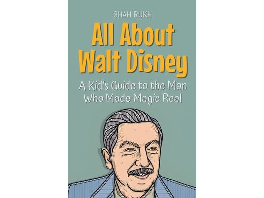 All About Walt Disney: A Kid's Guide to the Man Who Made Magic Real