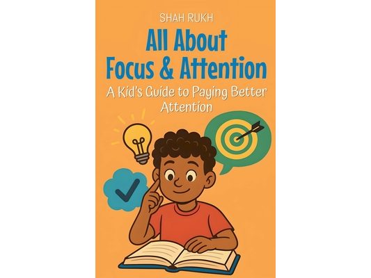 All About Focus & Attention: A Kid's Guide to Paying Better Attention