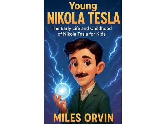 Young Nikola Tesla: The Early Life and Childhood of Nikola Tesla for Kids