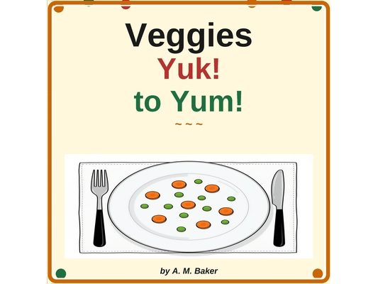 Veggies from Yuk to Yum!