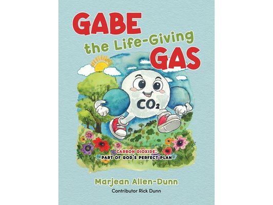 Gabe the Life-Giving Gas: Carbon Dioxide: Part of God's Perfect Plan