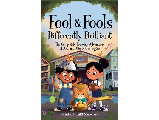 Fool & Fools: Differently Brilliant: The Completely True-ish Adventures of Aru and Mio in Goofington
