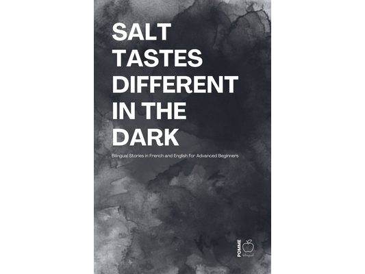Salt Tastes Different in the Dark: Bilingual Stories in French and English for Advanced Beginners