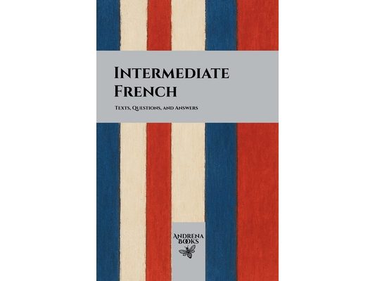 Intermediate French: Texts, Questions, and Answers