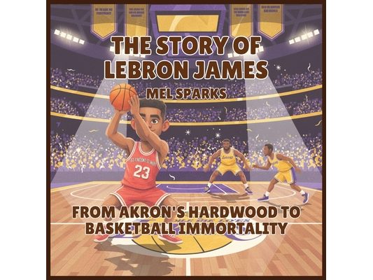The Story of LeBron James: From Akron's Hardwood to Basketball Immortality