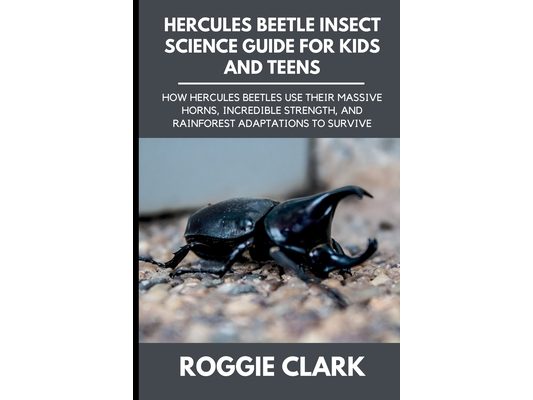 Hercules Beetle Insect Science Guide for Kids and Teens: How Hercules Beetles Use Their Massive Horns, Incredible Strength, and Rainforest Adaptations