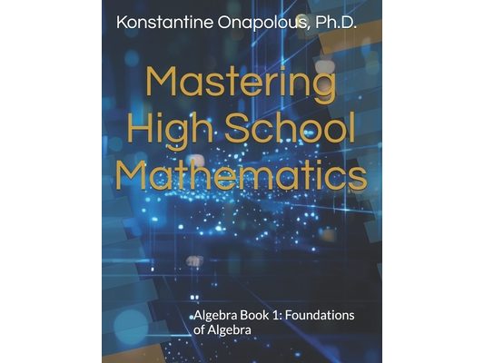 Mastering High School Mathematics: Algebra Book 1 (ALG-1): Foundations of Algebra