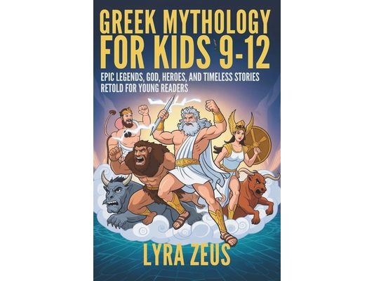 Greek Mythology for Kids 9-12: Epic Legends, Gods, Heroes, and Timeless Stories Retold for Young Readers